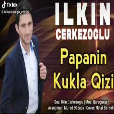 ایلکین چرکز اوغلو پاپانین کوکلا قیزی 