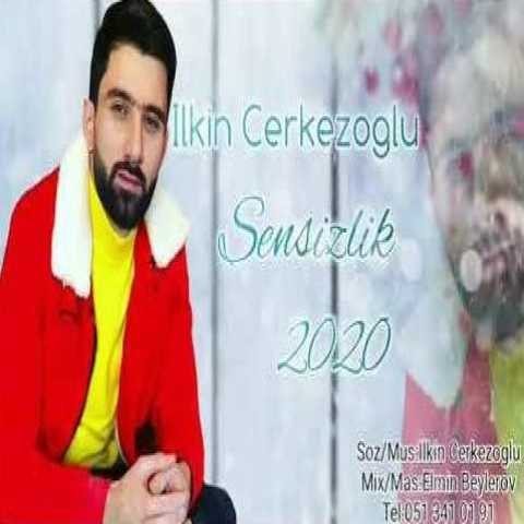 دانلود آهنگ ایلکین چرکز اوغلو سنسیزلیک ایلکین چرکز اوغلو سنسیزلیک